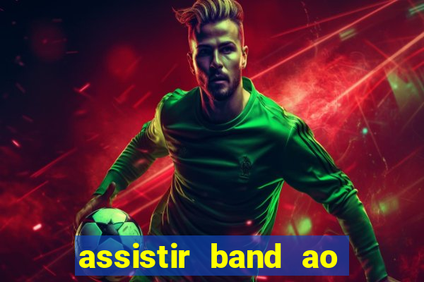 assistir band ao vivo gratis